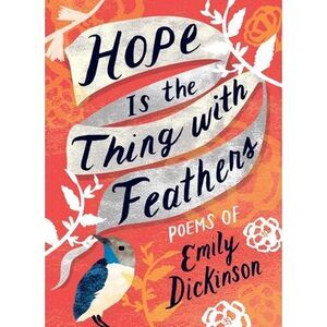 Hope Is the Thing with Feathers: The Complete Poems of Emily Dickinson -- Emily